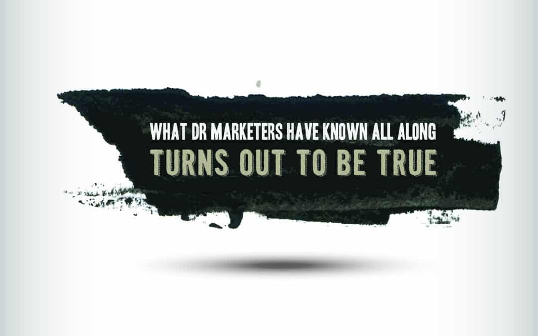 What DR Marketers Have Known All Along Turns Out To Be True